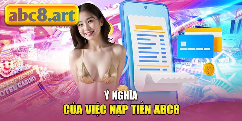 Ý nghĩa của việc nạp tiền vào tài khoản Abc8